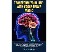 Transform Your Life With Vagus Nerve Magic: Unleashing The Power Within To Reset, Activate, And Triumph Over Anxiety, Depression, Stress, Inflammation, While Amplifying Your Inherent Ability To Heal