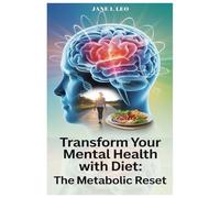 Transform Your Mental Health With Diet: The Metabolic Reset: How the Science of Metabolism and Simple Lifestyle Changes Can Unlock the Puzzle of ... Leading You to a Healthier Brain and Body