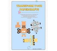 TRANSFORM YOUR PAPERCRAFTS: TRANSFORM YOUR CUTOUTS: 3D Vehicles and Paper Figures to Cut, Fold and Glue - Develops Fine Motor Skills.