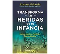 Transforma Las Heridas De Tu Infancia: Rechazo - Abandono - Humillación - Traición - Injusticia / Transform The Wounds Of Your Childhood