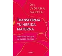 Transforma Tu Herida Materna: Cómo Sanar Lo Que No Empezó Contigo / Transform Your Mother Wound