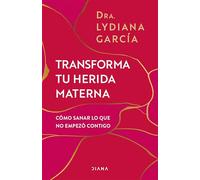 Transforma tu herida materna / Transform Your Mother Wound: Cómo sanar lo que no empezó contigo