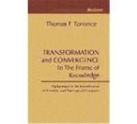 Transformation and Convergence in the Frame of Knowledge: Explorations in the Interrelations of Scientific and Theological Enterprise Torrance, Thomas F. (Auteur)