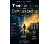Transformation des Bewusstseins: Die Blaupause für innere Wandlung, Heilung und Integration