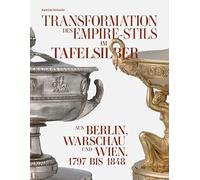 Transformation des Empire-Stils im Tafelsilber aus Berlin, Warschau und Wien 1797 bis 1848