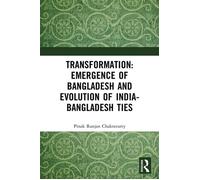 Transformation: Emergence of Bangladesh and Evolution of India-Bangladesh Ties