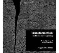 Transformation, End is the new beginning: A Visual Journey Through Change, Growth & Inner Awakening