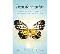 Transformation: How Shifting What's Inside Will Transform What's Outside