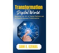 Transformation in the Digital World: Mastering the Art of Digital Platform and AI-Powered Business Transformation