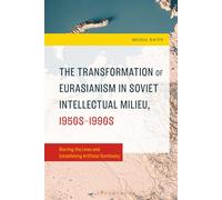 Transformation of Eurasianism in Soviet Intellectual Milieu, 1950s-1990s, The: Blurring the Lines and Establishing Artificial Continuity