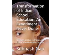 Transformation of Indian School Education: An Experiment Never Done: 10 Essays on How to Transform Indian School Education System