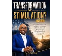 TRANSFORMATION OR STIMULATION? Vol. 1: Beyond Church Growth, Religious Performance, and Spiritual Control-Recovering the Christ-Centred Life of Discipleship