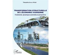 Transformation structurelle de l'économie ivoirienne Fondements, dynamiques sectorielles et perspectives - Theophile Ahoua N'Doli - L'harmattan - broché - Etude