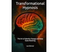 Transformational Hypnosis: The Art of Identity Change and Deep State Rewiring