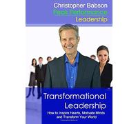 Transformational Leadership: How To Inspire Hearts, Motivate Minds And Transform Your World