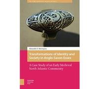 Transformations Of Identity And Society In Anglo-Saxon Essex: A Case Study Of An Early Medieval North Atlantic Community (The Early Medieval North Atlantic)