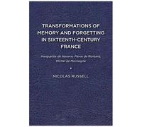 Transformations Of Memory And Forgetting In Sixteenth-Century France