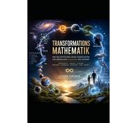 TRANSFORMATIONSMATHEMATIK: Von der Entstehung neuer Eigenschaften zur unendlichen Evolution von Systemen: Eine neue Wissenschaft des Wandels, der Evolution und der Zukunft