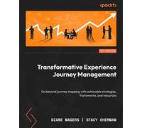 Transformative Experience Journey Management Go beyond journey mapping with actionable strategies, frameworks, and resources - Diane Magers - Packt Publishing - ebook (ePub) - Livre