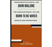 Transformative Manual for John Malone: The American Dream. You are born to be wired, insights and inspirations