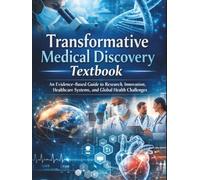 Transformative Medical Discovery Textbook: An Evidence-Based Guide to Research, Innovation, Healthcare Systems, and Global Health Challenges
