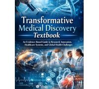 Transformative Medical Discovery Textbook: An Evidence-Based Guide to Research, Innovation, Healthcare Systems, and Global Health Challenges