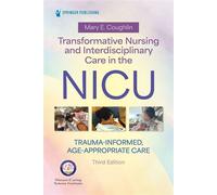 Transformative Nursing and Interdisciplinary Care in the NICU Trauma-Informed, Age-Appropriate Care - Mary E. Coughlin MS NNP-NCC-E - Springer Publishing Company - ebook (ePub) - Livre