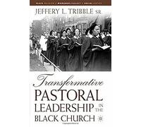 Transformative Pastoral Leadership In The Black Church