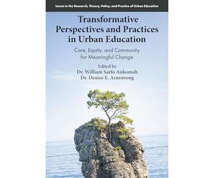 Transformative Perspectives and Practices in Urban Education: Care, Equity, and Community for Meaningful Change