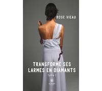 Transforme ses larmes en diamants Tome I - Rose Vieau - Le Lys Bleu - broché - Roman