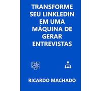Transforme seu LinkedIn em uma Máquina de Gerar Entrevistas: Como ajustar seu perfil, atrair recrutadores e aumentar convites para entrevistas de forma estratégica e consistente