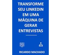 Transforme seu LinkedIn em uma Máquina de Gerar Entrevistas: Como ajustar seu perfil, atrair recrutadores e aumentar convites para entrevistas de forma estratégica e consistente