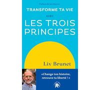 Transforme ta vie avec Les trois principes: Change ton histoire, retrouve ta liberté !