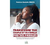 TRANSFORME TON COUPLE ET TA FAMILLE PAR DES PAROLES: Déclarations Prophétiques pour une femme qui a compris son rôle dans sa maison.