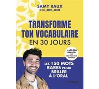 Transforme ton vocabulaire en 30 jours - Les 150 mots justes pour briller à l'oral Samy Raux (Auteur)