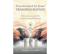 Transformed by Jesus' Transfiguration: How an Encounter with the Eucharist Changed Everything