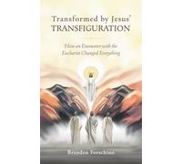 Transformed by Jesus' Transfiguration: How an Encounter with the Eucharist Changed Everything