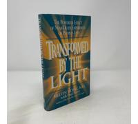 Transformed by the Light: The Powerful Effect of Near-Death Experiences on People's Lives