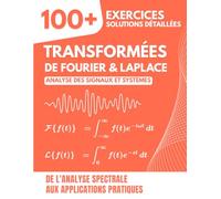 TRANSFORMÉES DE FOURIER & LAPLACE: 100+ Exercices Corrigés sur l'Analyse des Signaux et Systèmes - De l'Analyse Spectrale aux Applications Pratiques pour Ingénieurs