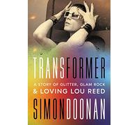 Transformer: A Story of Glitter, Glam Rock, and Loving Lou Reed - A Memoir and Cultural History of LGBTQ+ Transformation on Its 50th Anniversary