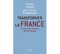 Transformer la France: En finir avec mille ans de mal français