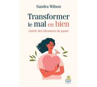 Transformer le mal en bien Guérir des blessures du passé - Sandra Wilson - Farel Eds - broché - Guide