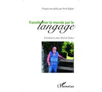 Transformer le monde par le langage Entretiens avec Michel Butor - Amir Biglari - L'harmattan - broché - Entretien