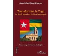 Transformer le Togo Un devoir impérieux du fidèle laïc togolais - Alexis Roland Akouété Lawson - L'harmattan - broché - Essai