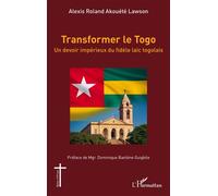 Transformer le Togo Un devoir impérieux du fidèle laïc togolais - Alexis Roland Akouété Lawson - L'harmattan - broché - Essai