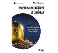 Transformer l'entreprise de l'intérieur Le pas-à-pas de l'histoire vraie d'un coaching d'organisation ! - Alain Charlier - Afnor - broché - Guide