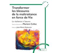 Transformer les blessures de la maltraitance en force de Vie: La résilience à l'oeuvre
