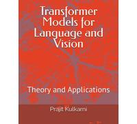 Transformer Models for Language and Vision: Theory and Applications