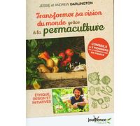 Transformer sa vision du monde grâce à la permaculture: Ethique, design et initiatives