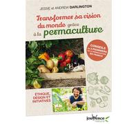 Transformer sa vision du monde grâce à la permaculture Ethique, design et initiatives - Jessie Darlington - Jouvence - broché - Guide